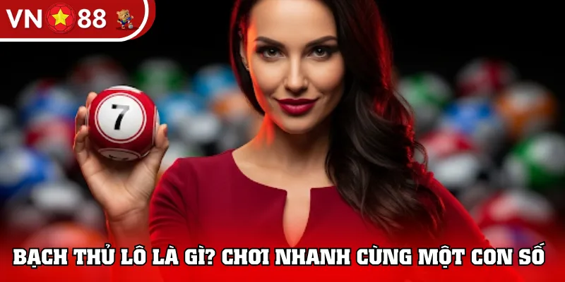 Bạch thủ lô là gì? Chơi nhanh cùng một con số