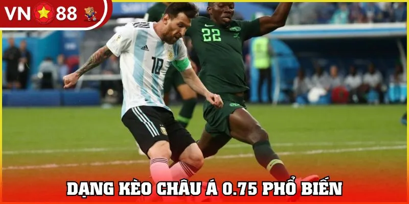 Dạng kèo châu Á 0.75 phổ biến