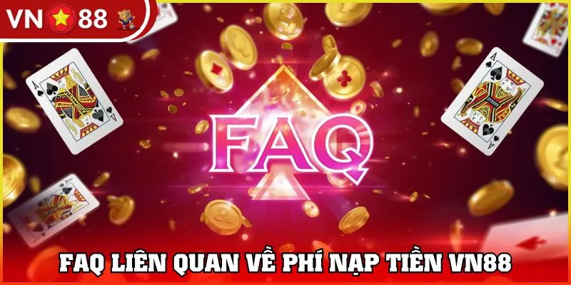 FAQ liên quan về phí nạp tiền