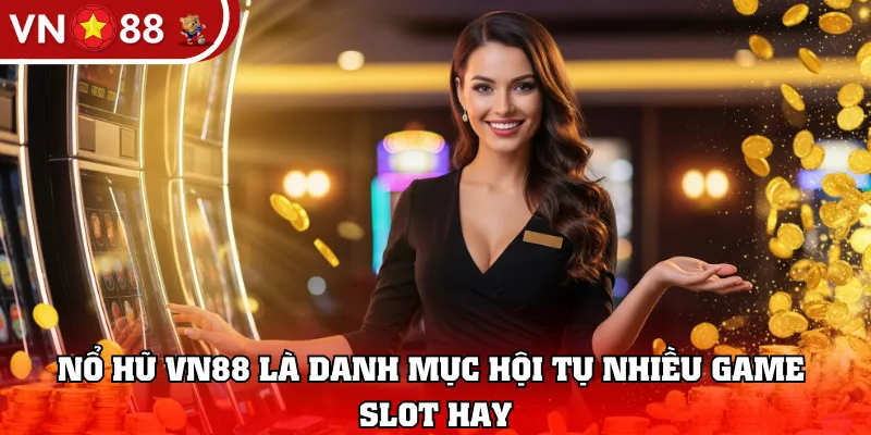 Nổ hũ VN88 là danh mục hội tụ nhiều game slot hay
