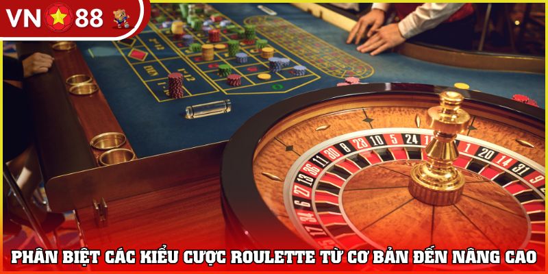 Phân biệt các kiểu cược Roulette từ cơ bản đến nâng cao