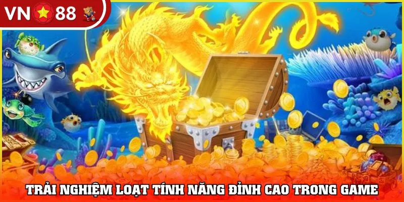 Trải nghiệm loạt tính năng đỉnh cao trong game